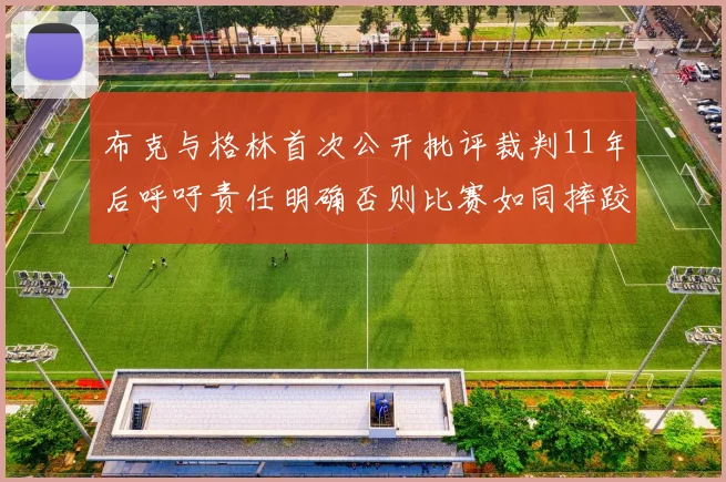 布克与格林首次公开批评裁判11年后呼吁责任明确否则比赛如同摔跤秀