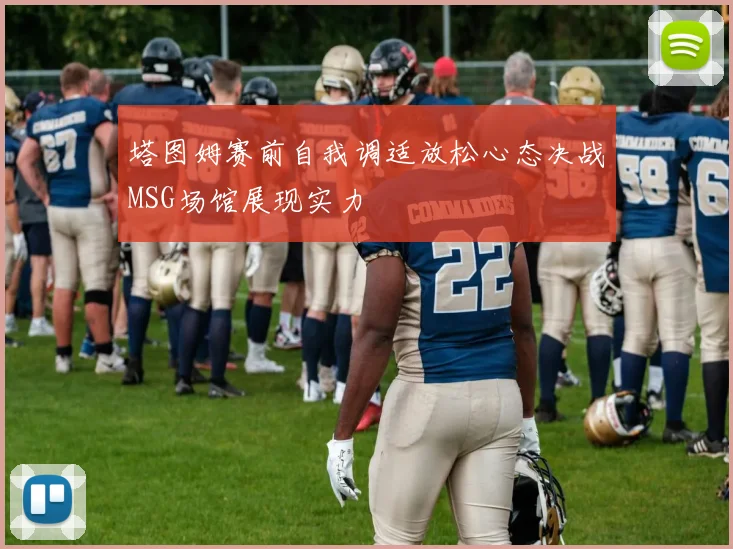 塔图姆赛前自我调适放松心态决战MSG场馆展现实力