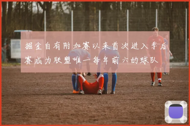 掘金自有附加赛以来首次进入季后赛成为联盟唯一每年前六的球队