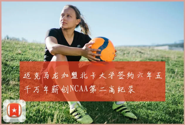 迈克马龙加盟北卡大学签约六年五千万年薪创NCAA第二高纪录
