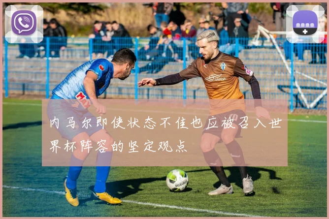 内马尔即使状态不佳也应被召入世界杯阵容的坚定观点